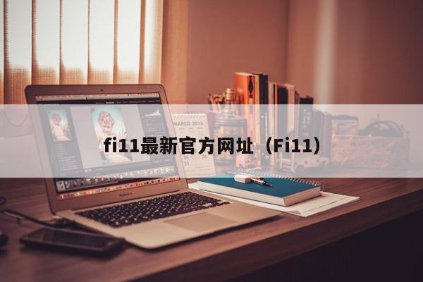 fi11最新官方网址（Fi11）